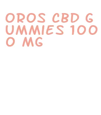 oros cbd gummies 1000 mg