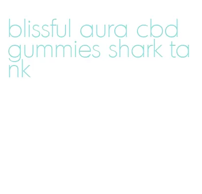 blissful aura cbd gummies shark tank