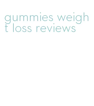 gummies weight loss reviews