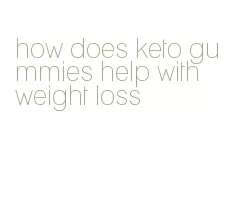 how does keto gummies help with weight loss