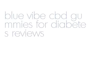 blue vibe cbd gummies for diabetes reviews
