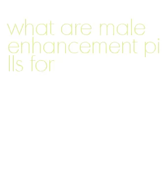 what are male enhancement pills for