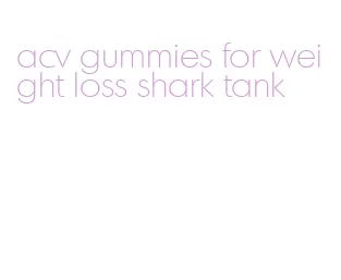 acv gummies for weight loss shark tank