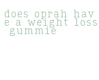 does oprah have a weight loss gummie