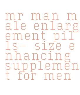mr man male enlargement pills- size enhancing supplement for men