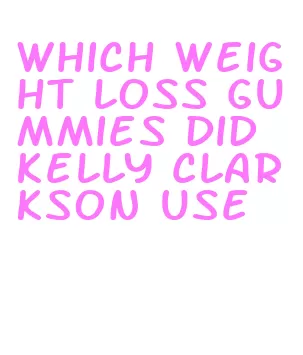 which weight loss gummies did kelly clarkson use