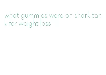what gummies were on shark tank for weight loss