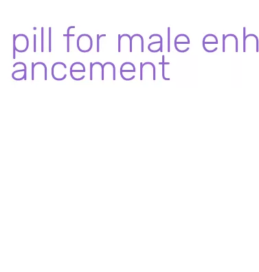 pill for male enhancement