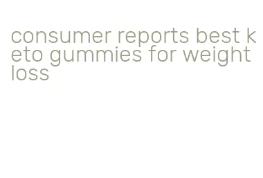 consumer reports best keto gummies for weight loss