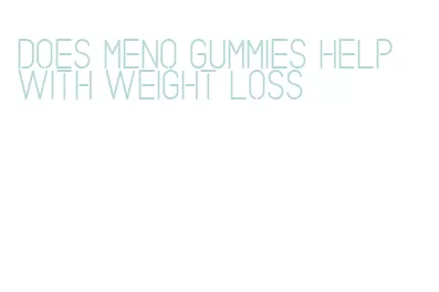 does meno gummies help with weight loss