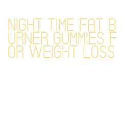 night time fat burner gummies for weight loss