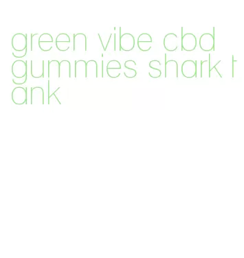 green vibe cbd gummies shark tank