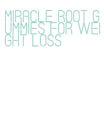 miracle root gummies for weight loss