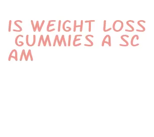 is weight loss gummies a scam