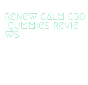 renew calm cbd gummies reviews