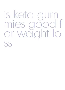 is keto gummies good for weight loss