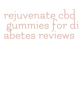 rejuvenate cbd gummies for diabetes reviews