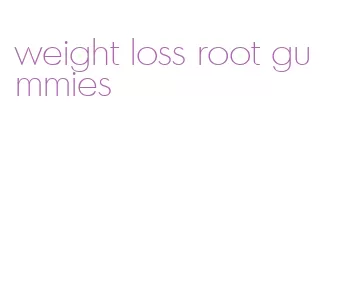 weight loss root gummies