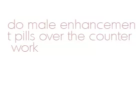 do male enhancement pills over the counter work
