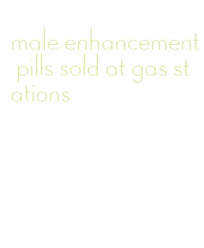 male enhancement pills sold at gas stations