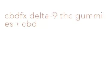 cbdfx delta-9 thc gummies + cbd