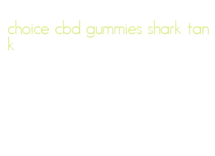 choice cbd gummies shark tank